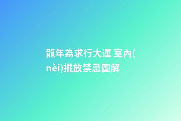 龍年為求行大運 室內(nèi)擺放禁忌圖解